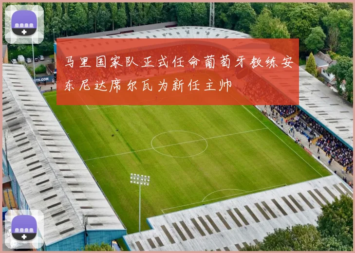 马里国家队正式任命葡萄牙教练安东尼达席尔瓦为新任主帅