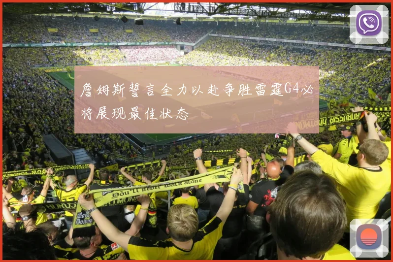 詹姆斯誓言全力以赴争胜雷霆G4必将展现最佳状态